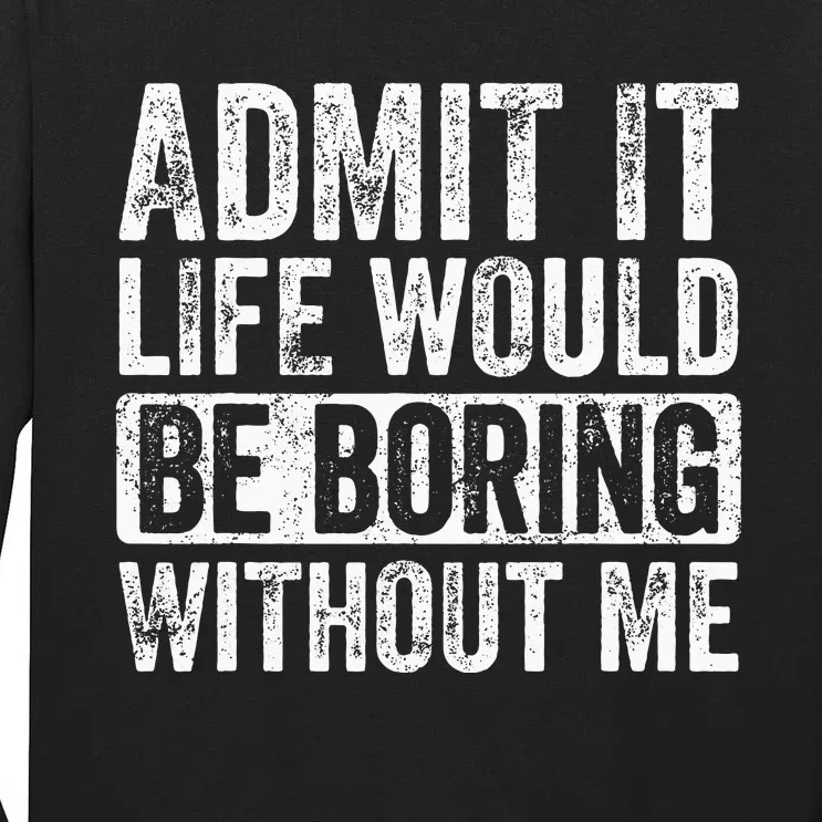 Admit It Life Would Be Boring Without Me Funny Saying Retro Tall Long Sleeve T-Shirt