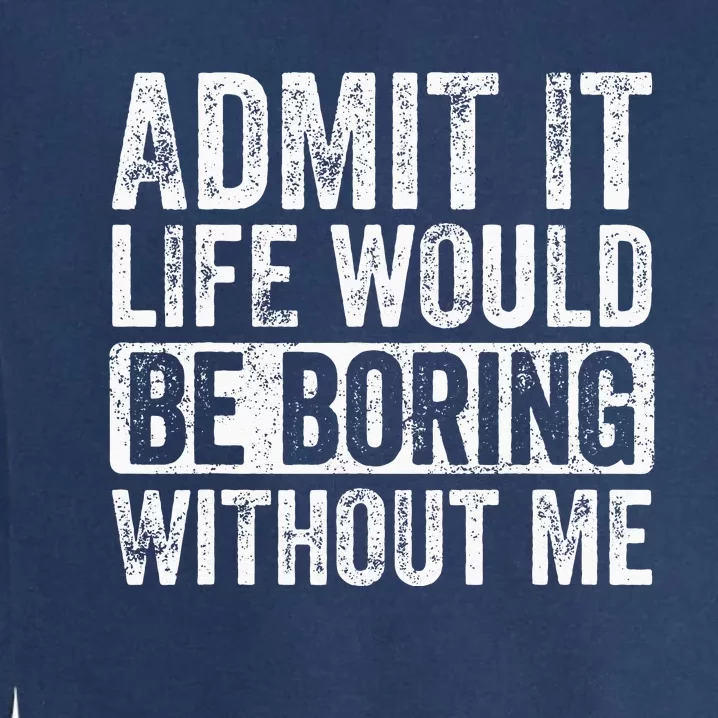 Admit It Life Would Be Boring Without Me Funny Saying Retro Garment-Dyed Sweatshirt