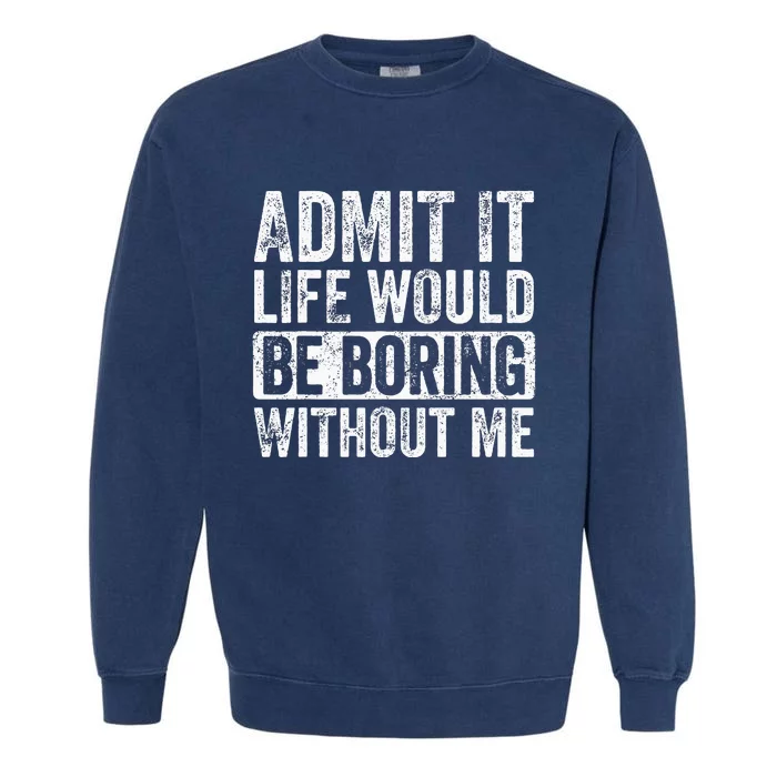 Admit It Life Would Be Boring Without Me Funny Saying Retro Garment-Dyed Sweatshirt