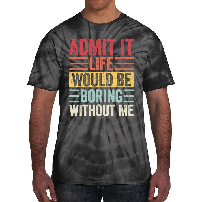 Admit It Life Would Be Boring Without Me, Funny Saying Retro Tie-Dye T-Shirt