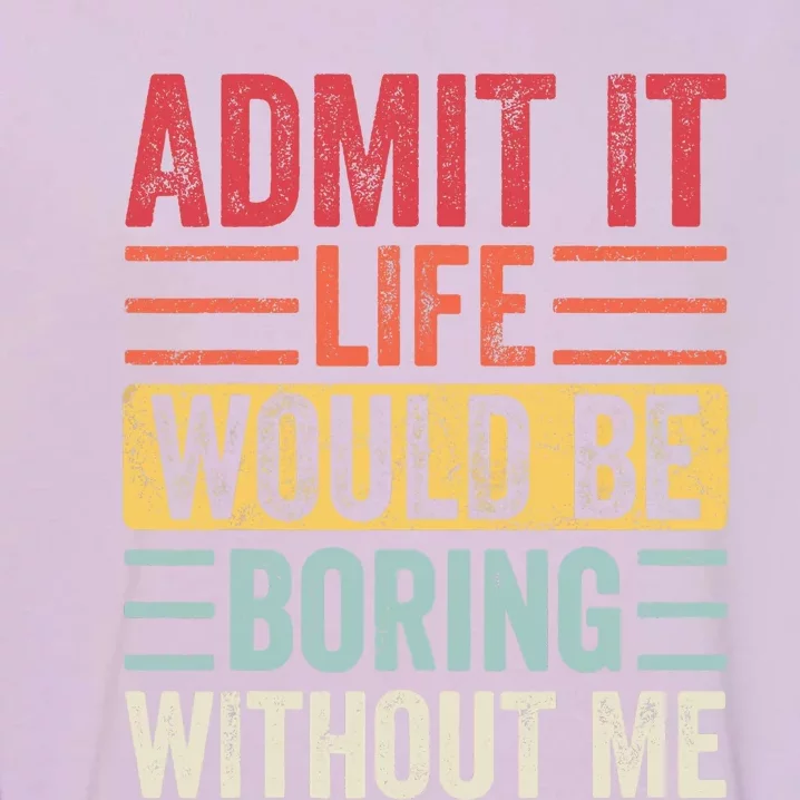 Admit It Life Would Be Boring Without Me, Funny Saying Retro Garment-Dyed Sweatshirt