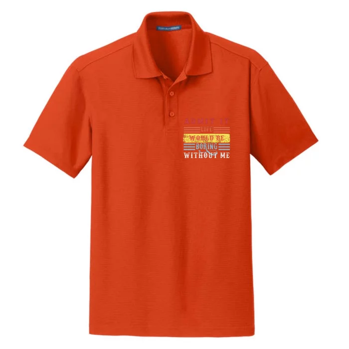 Admit It Life Would Be Boring Without Me, Funny Saying Retro Dry Zone Grid Performance Polo