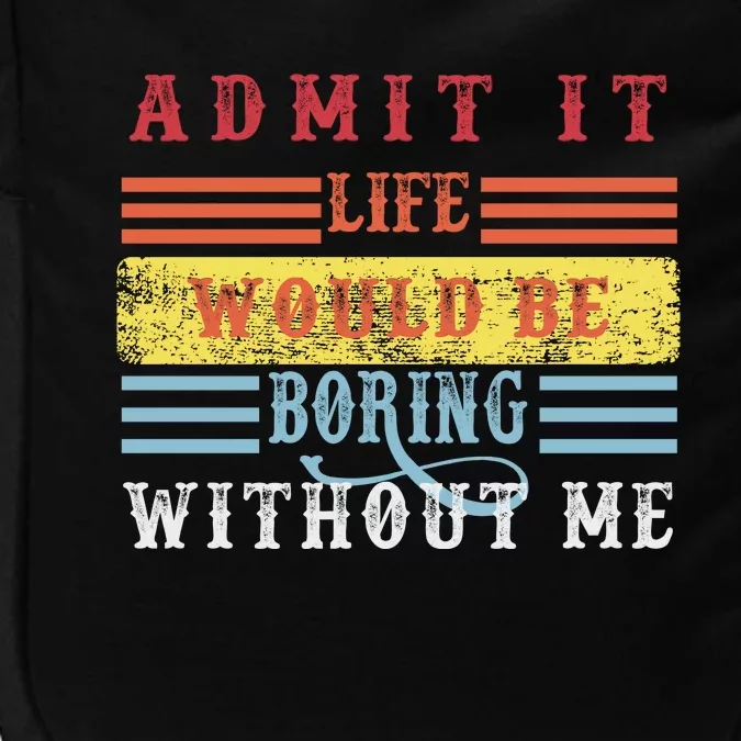 Admit It Life Would Be Boring Without Me, Funny Saying Retro Impact Tech Backpack