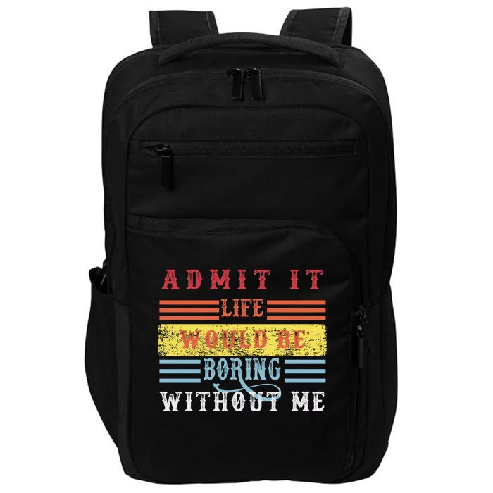 Admit It Life Would Be Boring Without Me, Funny Saying Retro Impact Tech Backpack