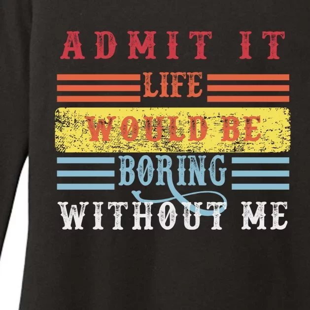 Admit It Life Would Be Boring Without Me, Funny Saying Retro Womens CVC Long Sleeve Shirt