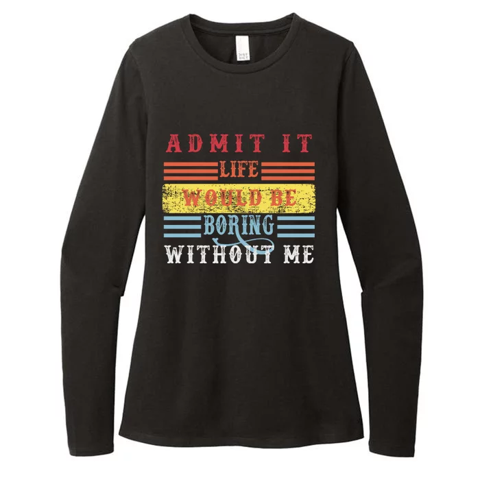 Admit It Life Would Be Boring Without Me, Funny Saying Retro Womens CVC Long Sleeve Shirt