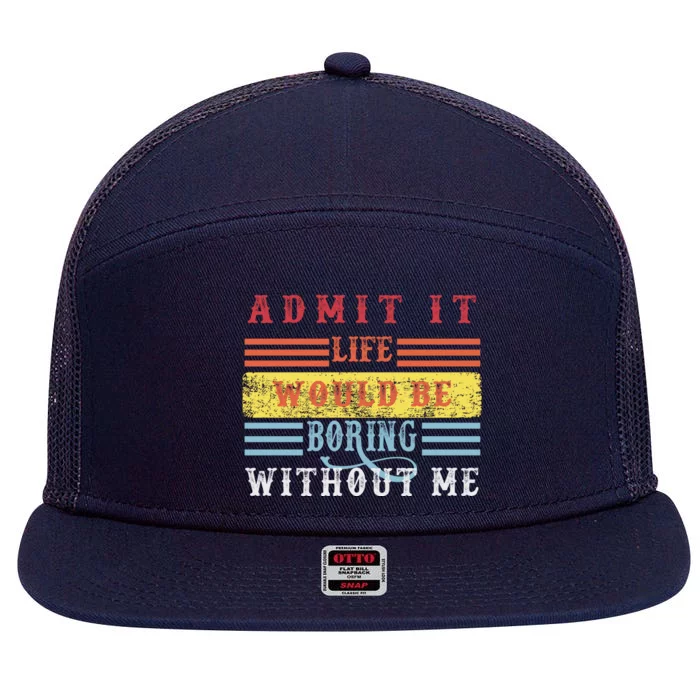 Admit It Life Would Be Boring Without Me, Funny Saying Retro 7 Panel Mesh Trucker Snapback Hat