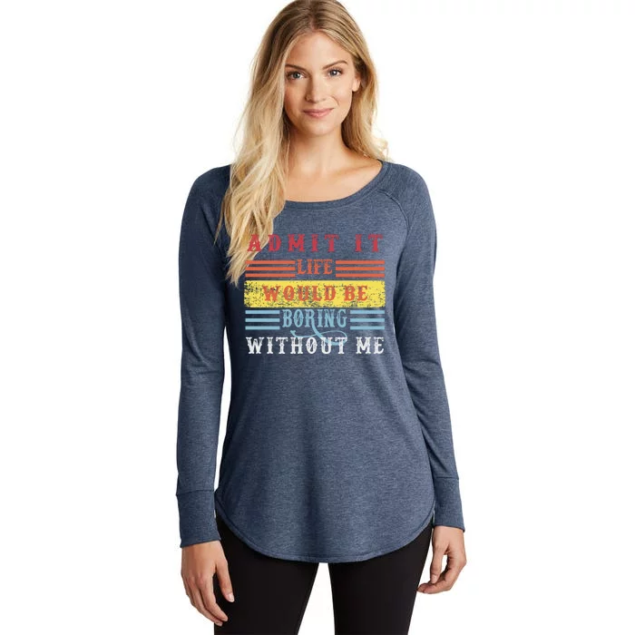 Admit It Life Would Be Boring Without Me, Funny Saying Retro Women's Perfect Tri Tunic Long Sleeve Shirt