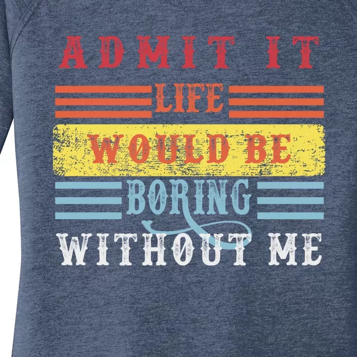 Admit It Life Would Be Boring Without Me, Funny Saying Retro Women's Perfect Tri Tunic Long Sleeve Shirt