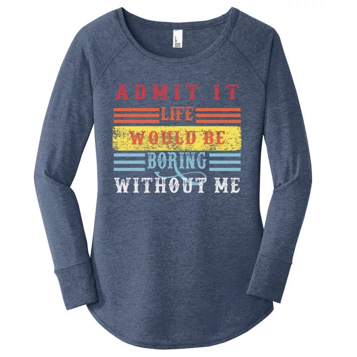 Admit It Life Would Be Boring Without Me, Funny Saying Retro Women's Perfect Tri Tunic Long Sleeve Shirt