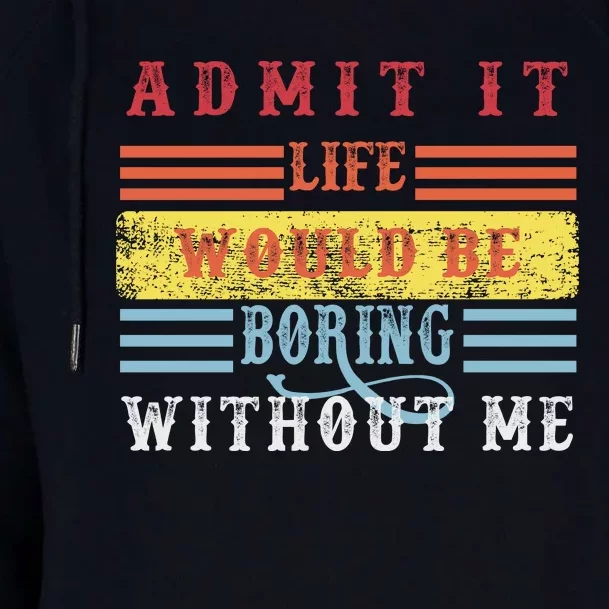 Admit It Life Would Be Boring Without Me, Funny Saying Retro Womens Funnel Neck Pullover Hood