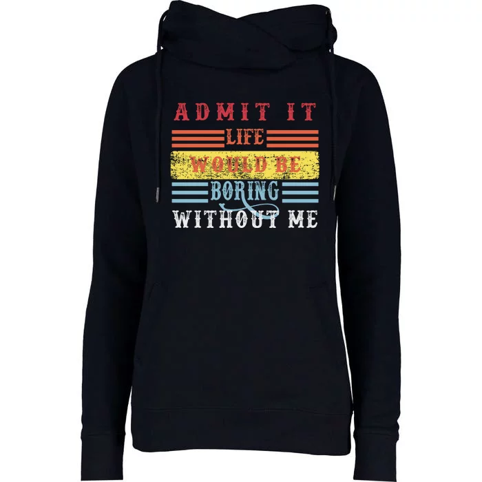 Admit It Life Would Be Boring Without Me, Funny Saying Retro Womens Funnel Neck Pullover Hood