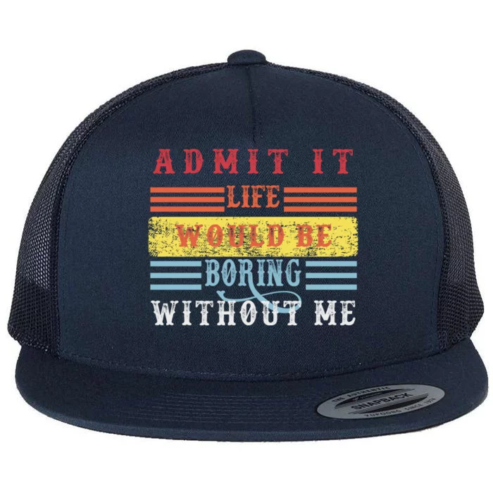 Admit It Life Would Be Boring Without Me, Funny Saying Retro Flat Bill Trucker Hat