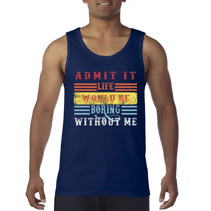 Admit It Life Would Be Boring Without Me, Funny Saying Retro Tank Top