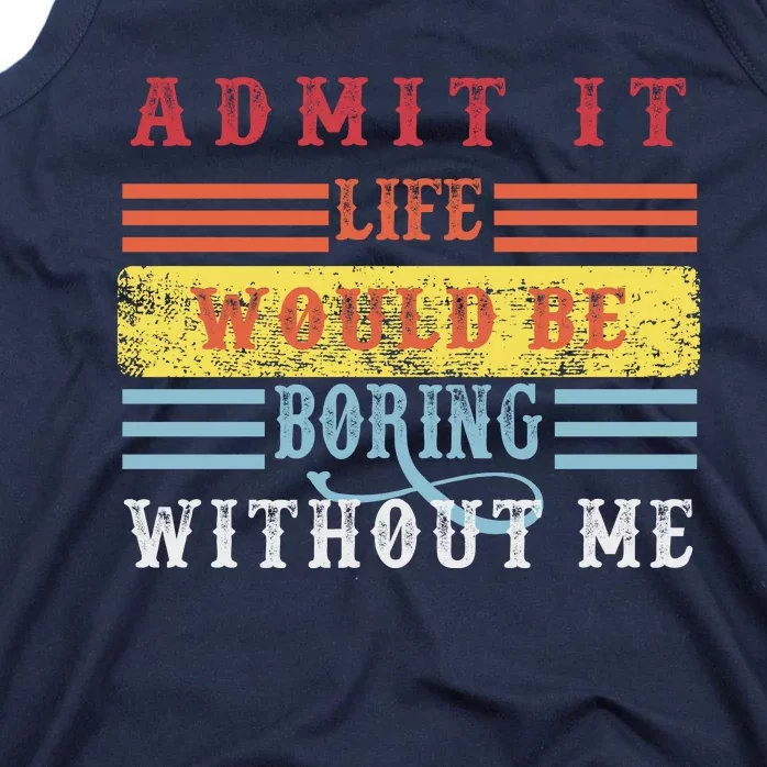 Admit It Life Would Be Boring Without Me, Funny Saying Retro Tank Top