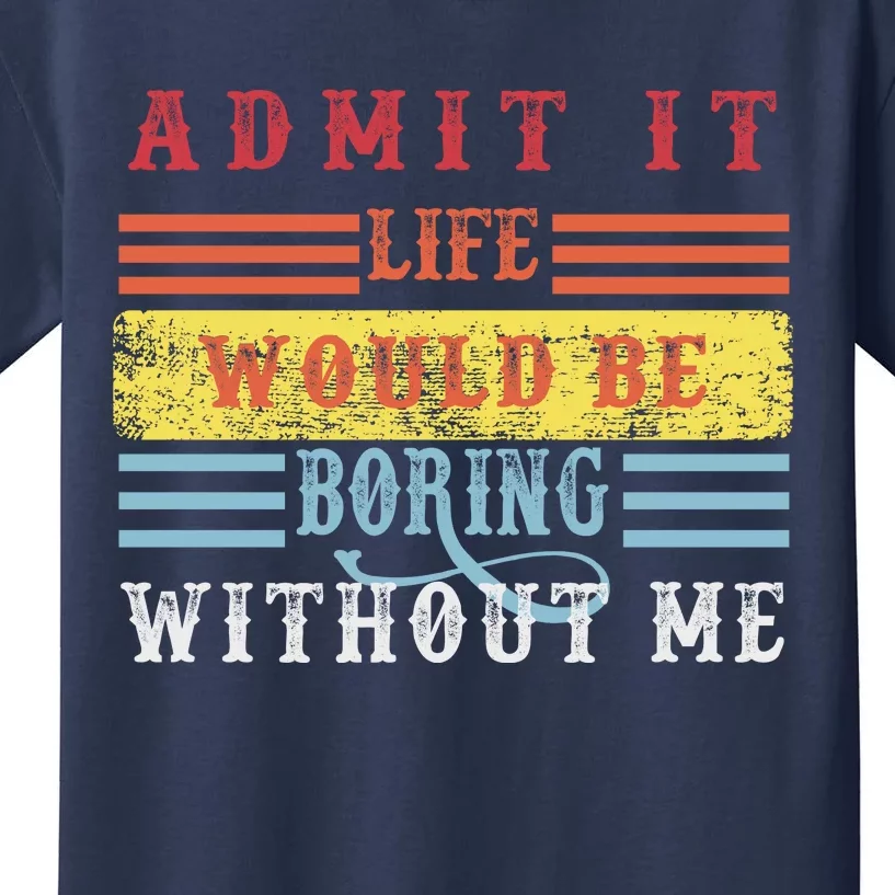 Admit It Life Would Be Boring Without Me, Funny Saying Retro Kids T-Shirt