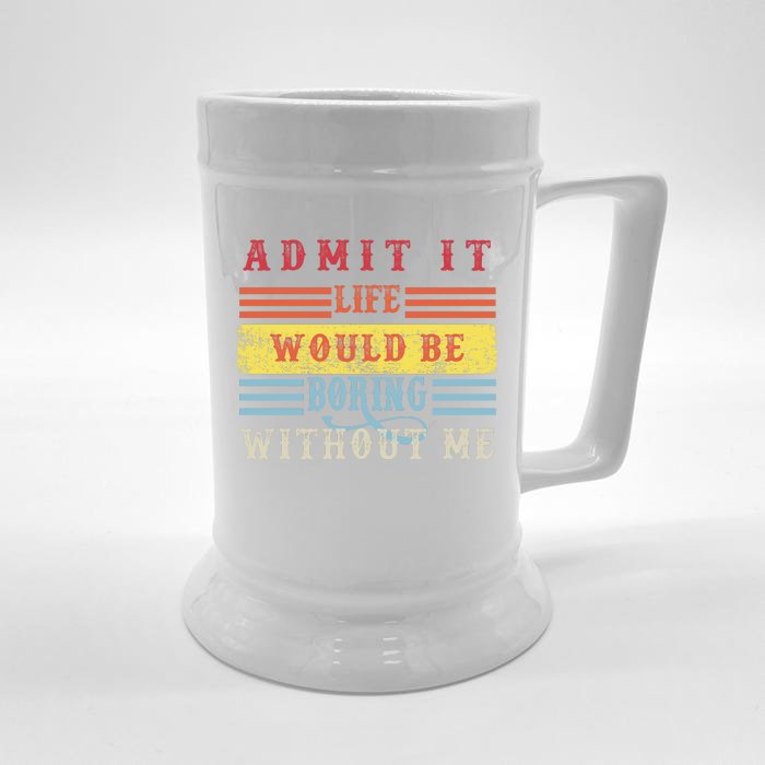 Admit It Life Would Be Boring Without Me, Funny Saying Retro Front & Back Beer Stein