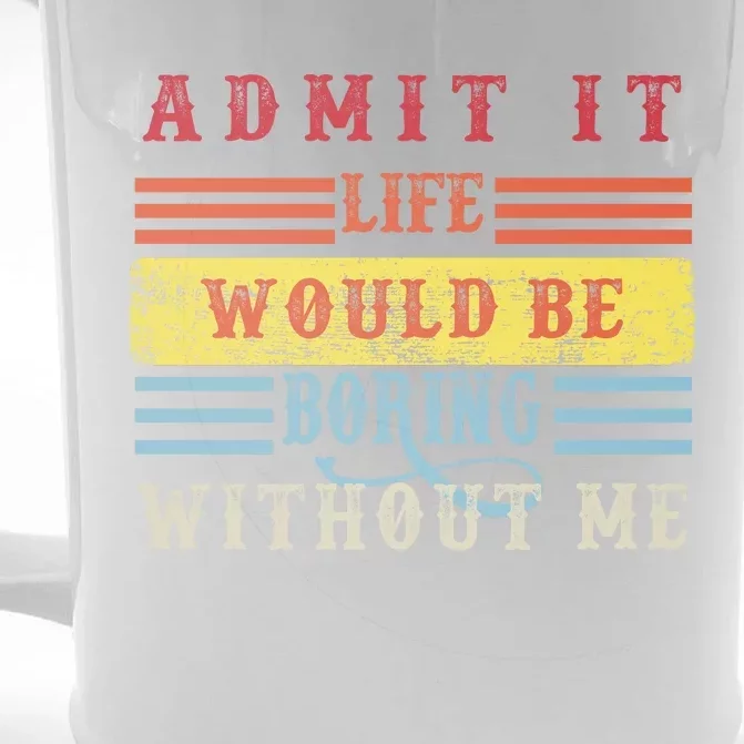 Admit It Life Would Be Boring Without Me, Funny Saying Retro Front & Back Beer Stein