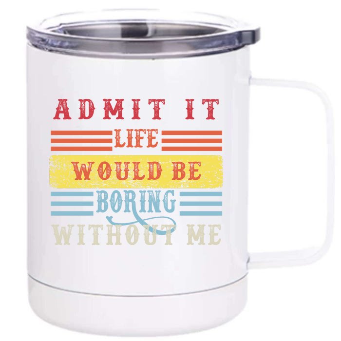 Admit It Life Would Be Boring Without Me, Funny Saying Retro Front & Back 12oz Stainless Steel Tumbler Cup