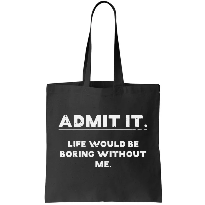 Admit It Life Boring Without Me Funny Saying Tote Bag