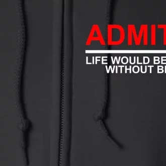 Admit It Life Would Be Better Without Biden Full Zip Hoodie