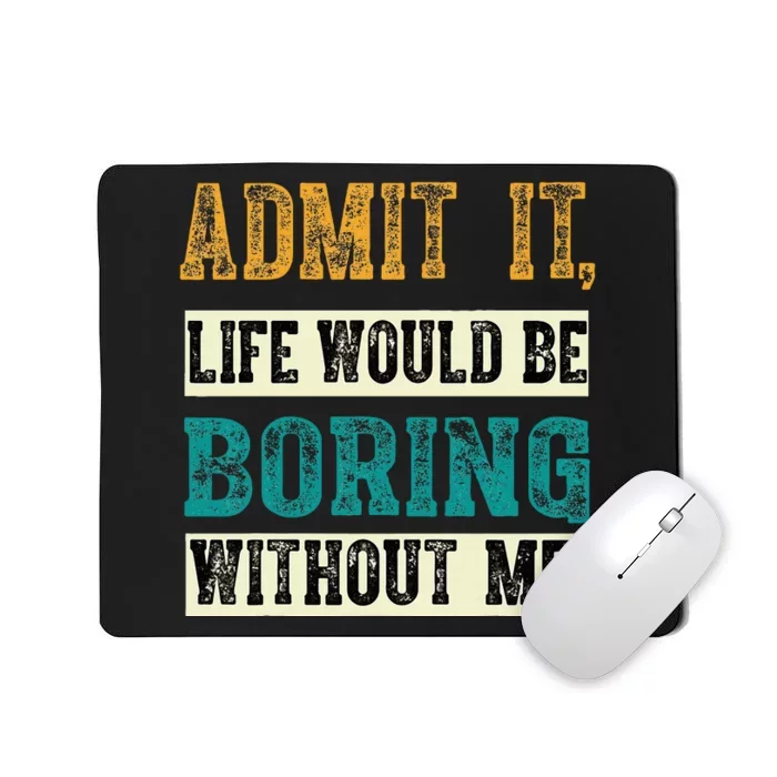 Admit It Life Would Be Boring Without Me Funny Saying Retro Mousepad