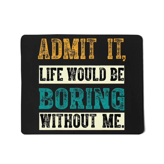 Admit It Life Would Be Boring Without Me Funny Saying Retro Mousepad