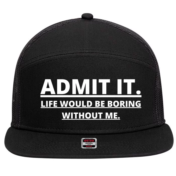 Admit It Life Would Be Boring Without Me 7 Panel Mesh Trucker Snapback Hat