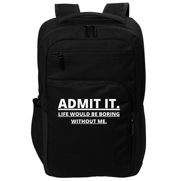 Admit It Life Would Be Boring Without Me Impact Tech Backpack