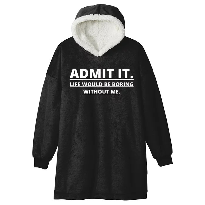 Admit It Life Would Be Boring Without Me Hooded Wearable Blanket