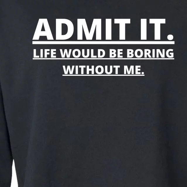 Admit It Life Would Be Boring Without Me Cropped Pullover Crew