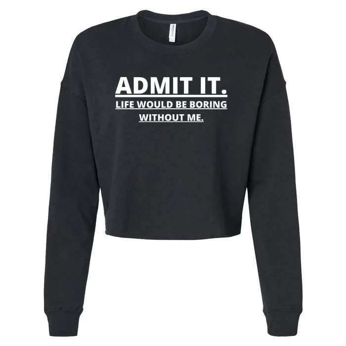 Admit It Life Would Be Boring Without Me Cropped Pullover Crew