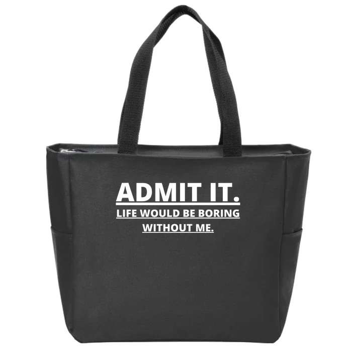 Admit It Life Would Be Boring Without Me Zip Tote Bag