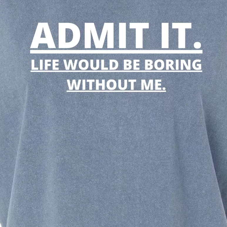 Admit It Life Would Be Boring Without Me Garment-Dyed Women's Muscle Tee