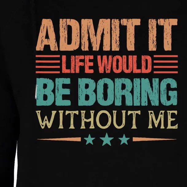 Admit It Life Would Be Boring Without Me Funny Retro Saying Womens Funnel Neck Pullover Hood