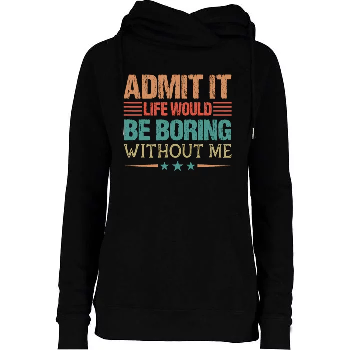 Admit It Life Would Be Boring Without Me Funny Retro Saying Womens Funnel Neck Pullover Hood