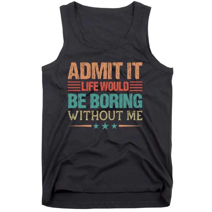 Admit It Life Would Be Boring Without Me Funny Retro Saying Tank Top