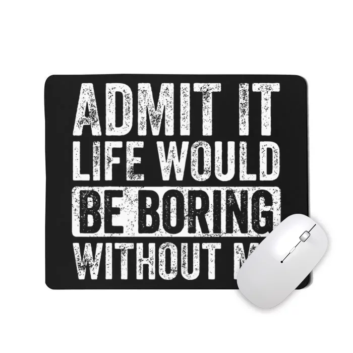 Admit It Life Would Be Boring Without Me Funny Saying Retro Mousepad