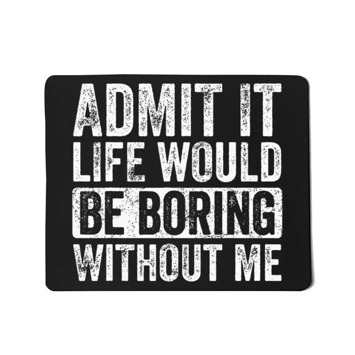 Admit It Life Would Be Boring Without Me Funny Saying Retro Mousepad