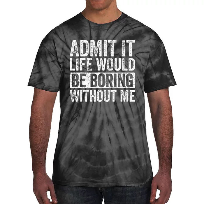 Admit It Life Would Be Boring Without Me Funny Saying Retro Tie-Dye T-Shirt