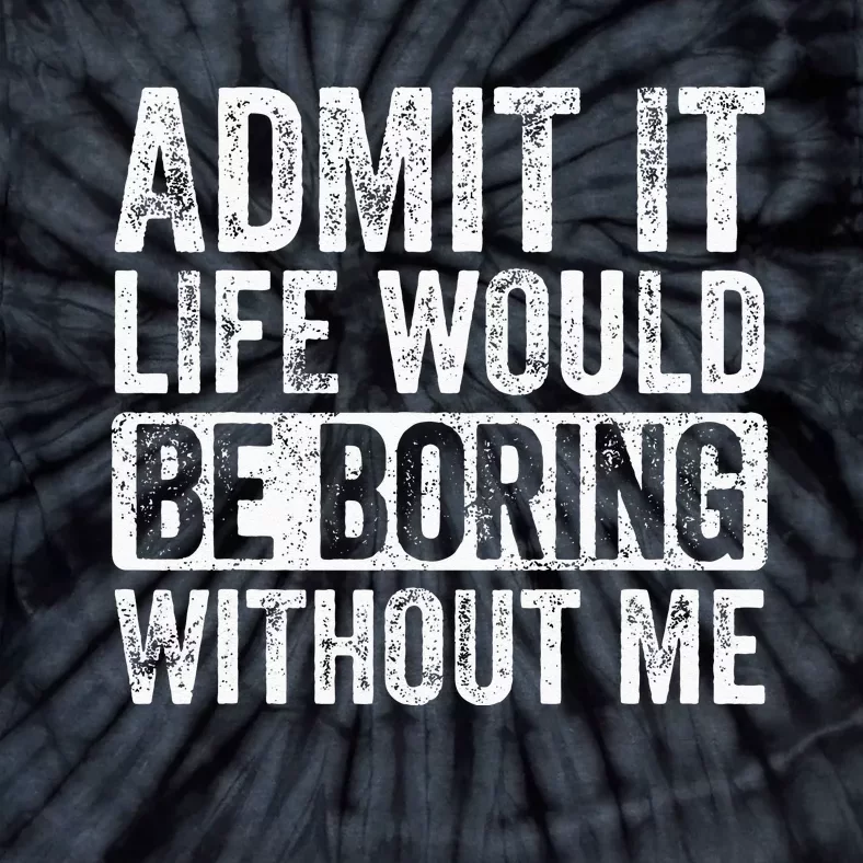 Admit It Life Would Be Boring Without Me Funny Saying Retro Tie-Dye T-Shirt