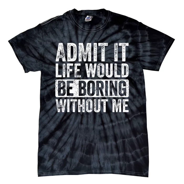 Admit It Life Would Be Boring Without Me Funny Saying Retro Tie-Dye T-Shirt