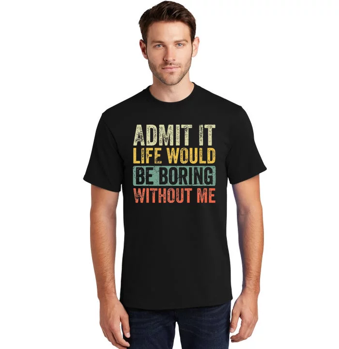 Admit It Life Would Be Boring Without Me Funny Saying Retro Tall T-Shirt