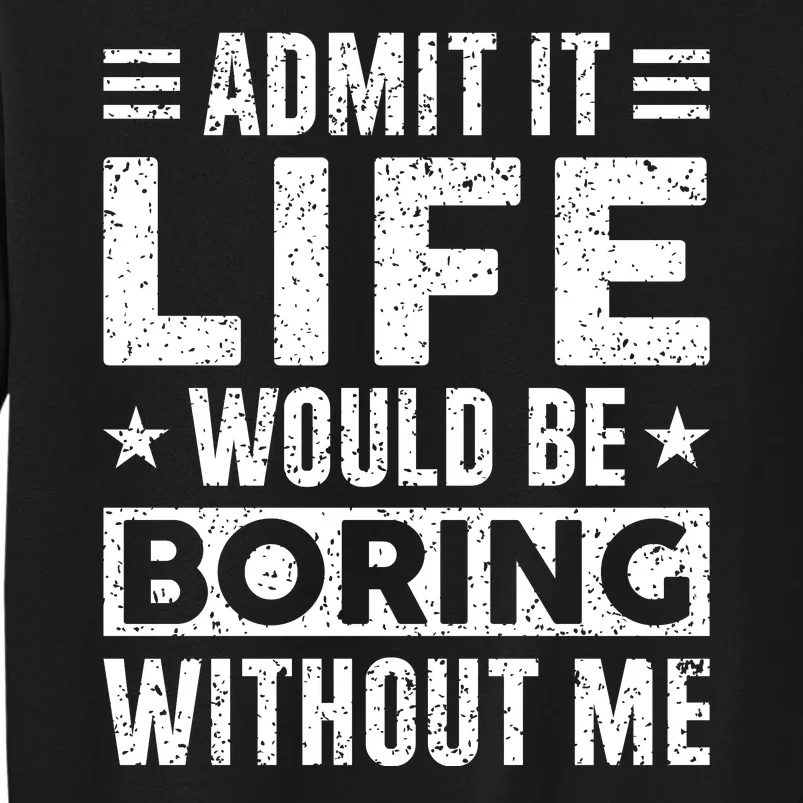 Admit It Life Would Be Boring WIthout Me Funny Distressed Sweatshirt