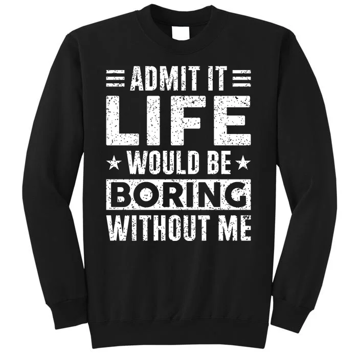 Admit It Life Would Be Boring WIthout Me Funny Distressed Sweatshirt