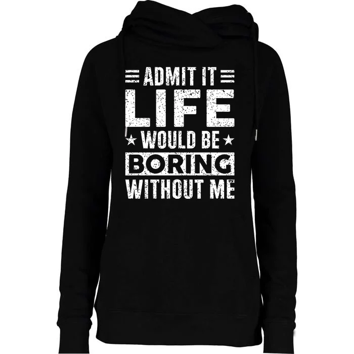 Admit It Life Would Be Boring WIthout Me Funny Distressed Womens Funnel Neck Pullover Hood