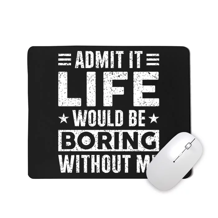 Admit It Life Would Be Boring WIthout Me Funny Distressed Mousepad