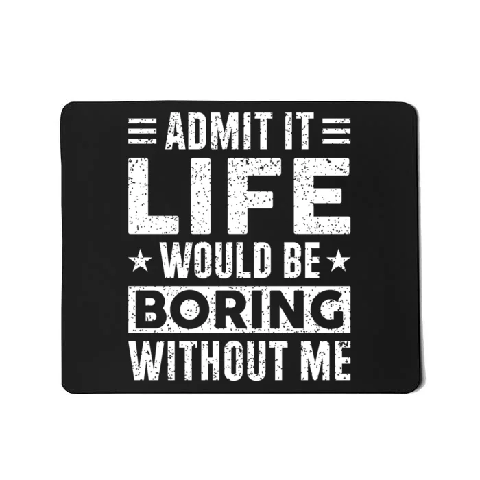 Admit It Life Would Be Boring WIthout Me Funny Distressed Mousepad