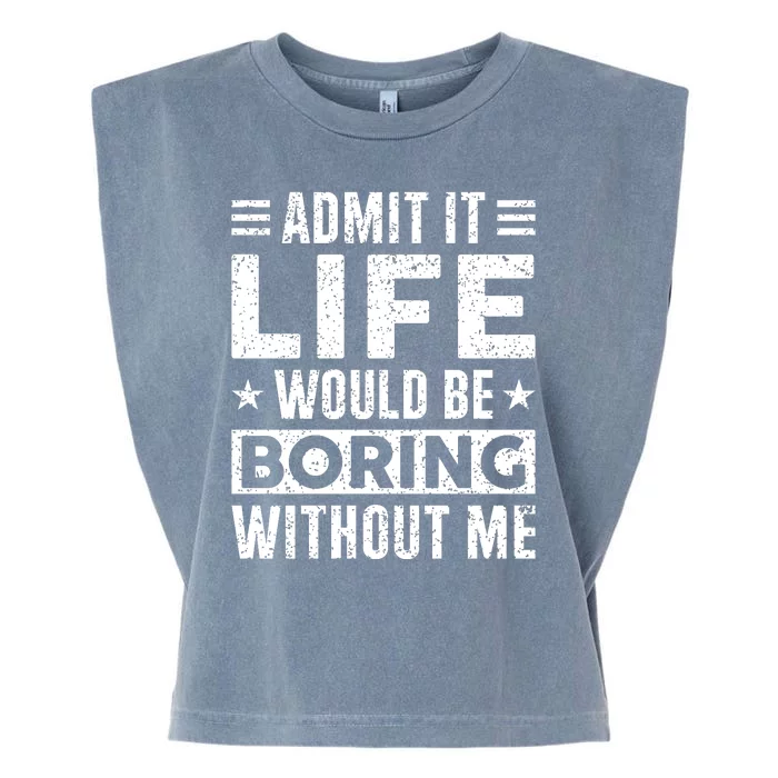 Admit It Life Would Be Boring WIthout Me Funny Distressed Garment-Dyed Women's Muscle Tee