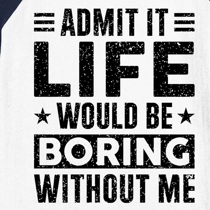 Admit It Life Would Be Boring WIthout Me Funny Distressed Baseball Sleeve Shirt